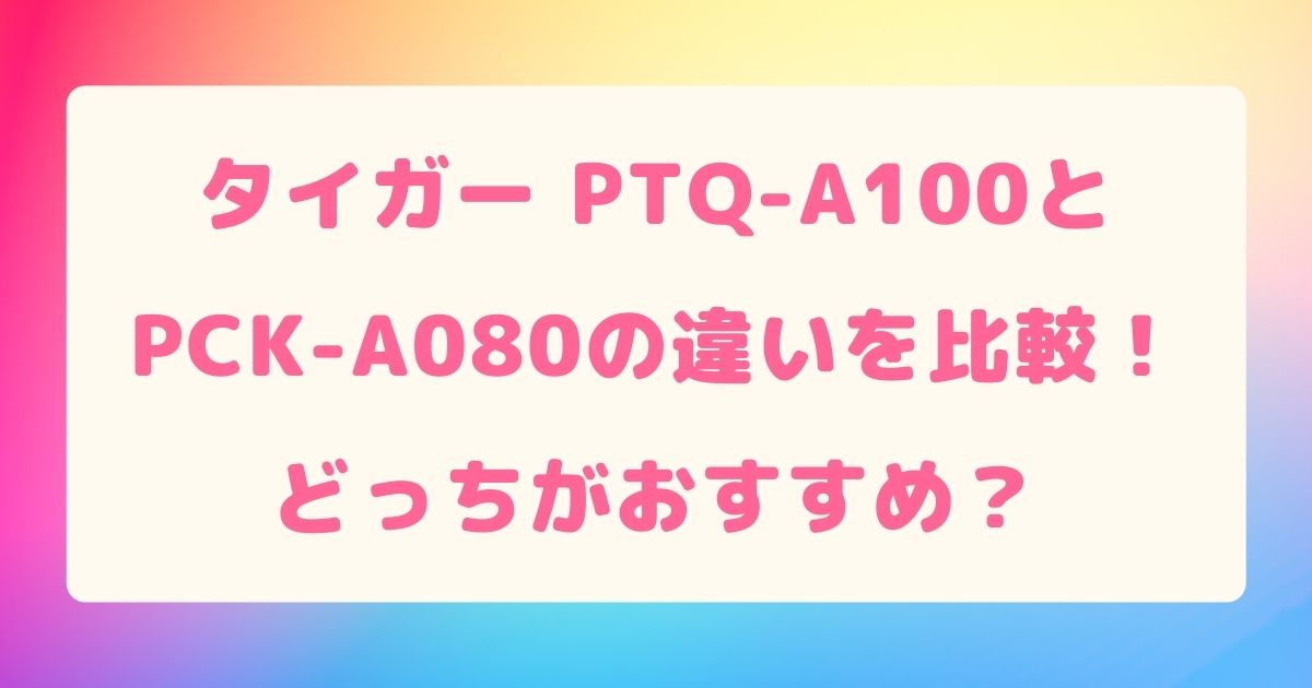 タイガーPTQ-A100とPCK-A080.jpg